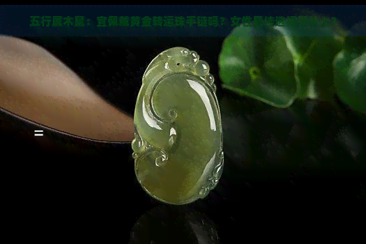 五行属木鼠：宜佩戴黄金转运珠手链吗？女性更佳选择是什么？
